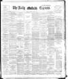 Dublin Daily Express Saturday 03 March 1894 Page 1