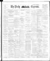 Dublin Daily Express Thursday 12 April 1894 Page 1