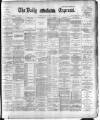Dublin Daily Express Tuesday 22 May 1894 Page 1