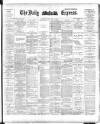 Dublin Daily Express Tuesday 29 May 1894 Page 1