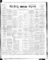 Dublin Daily Express Thursday 15 November 1894 Page 1