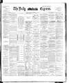 Dublin Daily Express Monday 19 November 1894 Page 1