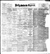 Dublin Daily Express Saturday 29 April 1899 Page 1