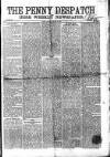 Penny Despatch and Irish Weekly Newspaper Saturday 12 March 1864 Page 1