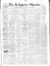 Ballymena Observer Saturday 01 March 1862 Page 1