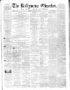 Ballymena Observer Saturday 19 April 1862 Page 1