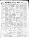 Ballymena Observer Saturday 12 February 1870 Page 1