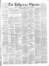 Ballymena Observer Saturday 22 April 1871 Page 1