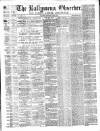 Ballymena Observer Saturday 02 March 1872 Page 1