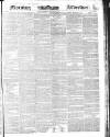 Morning Advertiser Monday 28 January 1839 Page 1