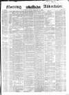 Morning Advertiser Friday 27 February 1852 Page 1