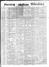 Morning Advertiser Saturday 05 June 1852 Page 1
