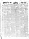 Morning Advertiser Monday 07 March 1853 Page 1