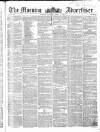 Morning Advertiser Monday 04 April 1853 Page 1