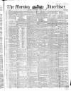 Morning Advertiser Wednesday 27 April 1853 Page 1