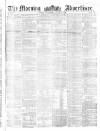 Morning Advertiser Wednesday 03 August 1853 Page 1