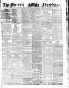 Morning Advertiser Tuesday 07 February 1854 Page 1