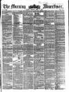 Morning Advertiser Monday 03 April 1854 Page 1