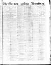 Morning Advertiser Saturday 05 August 1854 Page 1