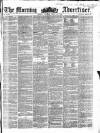 Morning Advertiser Monday 21 April 1856 Page 1
