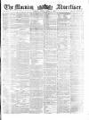 Morning Advertiser Monday 02 March 1857 Page 1