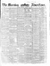 Morning Advertiser Thursday 25 February 1858 Page 1