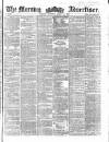 Morning Advertiser Thursday 11 March 1858 Page 1