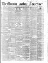 Morning Advertiser Friday 09 April 1858 Page 1