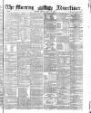 Morning Advertiser Friday 16 April 1858 Page 1