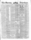 Morning Advertiser Tuesday 20 April 1858 Page 1