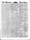 Morning Advertiser Friday 07 May 1858 Page 1