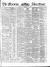 Morning Advertiser Saturday 08 May 1858 Page 1