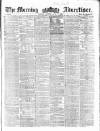 Morning Advertiser Tuesday 01 June 1858 Page 1
