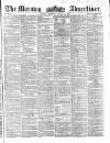 Morning Advertiser Thursday 05 August 1858 Page 1