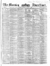 Morning Advertiser Saturday 07 August 1858 Page 1