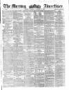 Morning Advertiser Saturday 06 November 1858 Page 1