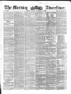 Morning Advertiser Monday 22 November 1858 Page 1