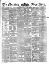 Morning Advertiser Monday 07 March 1859 Page 1