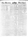 Morning Advertiser Monday 02 April 1860 Page 1
