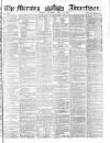 Morning Advertiser Thursday 19 April 1860 Page 1