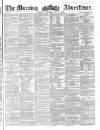 Morning Advertiser Wednesday 02 May 1860 Page 1
