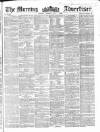 Morning Advertiser Monday 07 May 1860 Page 1