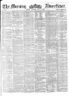 Morning Advertiser Thursday 10 May 1860 Page 1