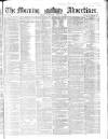 Morning Advertiser Saturday 09 June 1860 Page 1