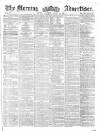 Morning Advertiser Saturday 11 August 1860 Page 1