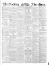 Morning Advertiser Monday 12 November 1860 Page 1