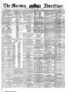 Morning Advertiser Thursday 18 April 1861 Page 1