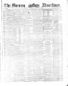 Morning Advertiser Saturday 18 January 1862 Page 1
