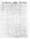 Morning Advertiser Monday 03 March 1862 Page 1