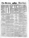 Morning Advertiser Monday 10 March 1862 Page 1